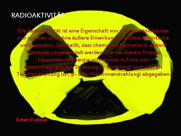 RADIOAKTIVITÄT Die Radioaktivität ist eine Eigenschaft von einigen Atomkernen sich spontan und ohne äußere