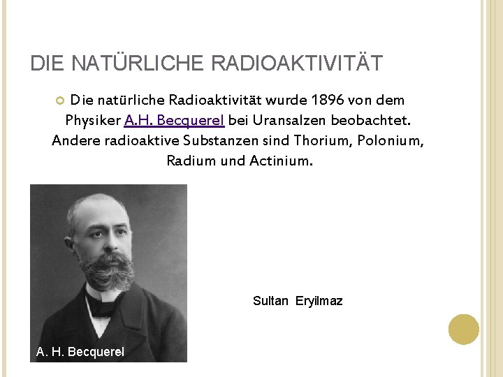 DIE NATÜRLICHE RADIOAKTIVITÄT Die natürliche Radioaktivität wurde 1896 von dem Physiker A. H. Becquerel