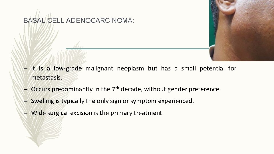 BASAL CELL ADENOCARCINOMA: – It is a low-grade malignant neoplasm but has a small