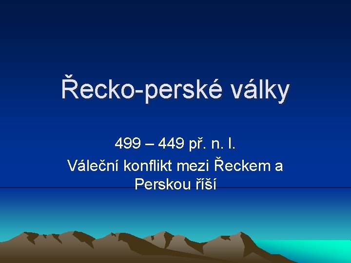 Řecko-perské války 499 – 449 př. n. l. Váleční konflikt mezi Řeckem a Perskou