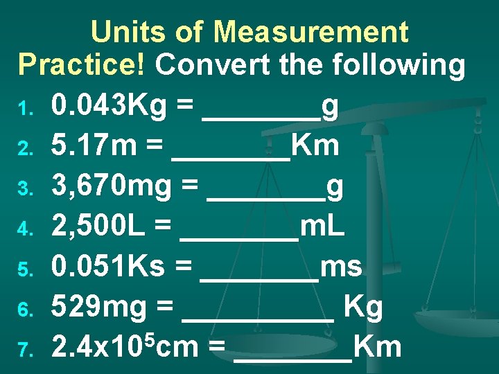 Units of Measurement Practice! Convert the following 1. 0. 043 Kg = _______g 2.