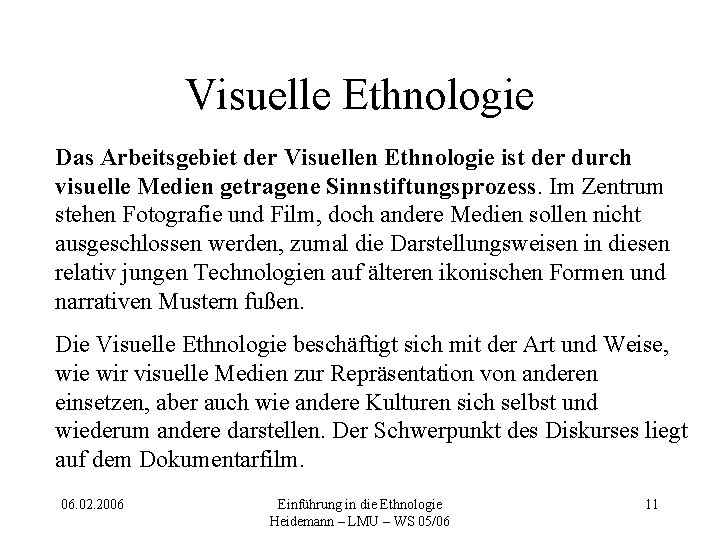 Visuelle Ethnologie Das Arbeitsgebiet der Visuellen Ethnologie ist der durch visuelle Medien getragene Sinnstiftungsprozess.