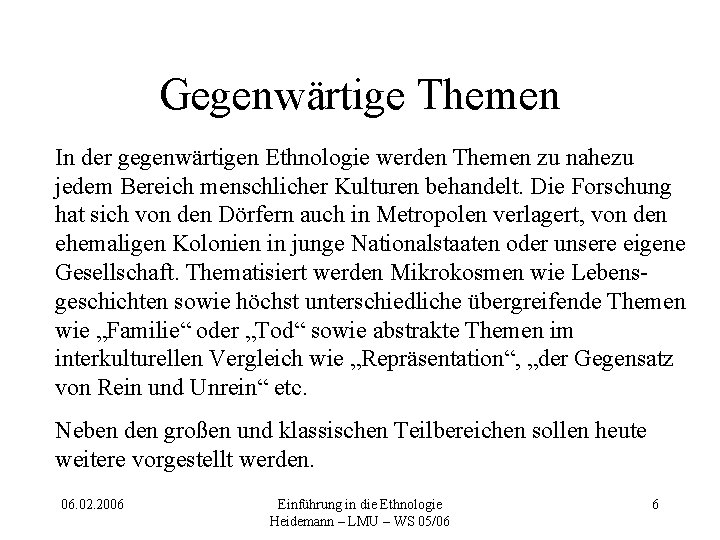 Gegenwärtige Themen In der gegenwärtigen Ethnologie werden Themen zu nahezu jedem Bereich menschlicher Kulturen