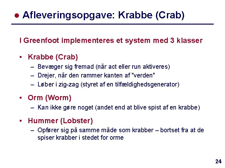 ● Afleveringsopgave: Krabbe (Crab) I Greenfoot implementeres et system med 3 klasser • Krabbe