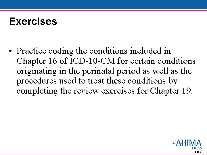Exercises • Practice coding the conditions included in Chapter 16 of ICD-10 -CM for