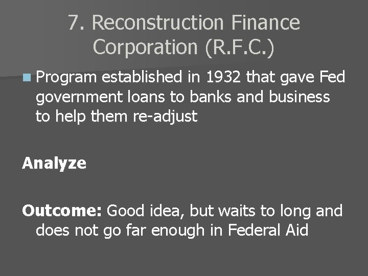 7. Reconstruction Finance Corporation (R. F. C. ) n Program established in 1932 that