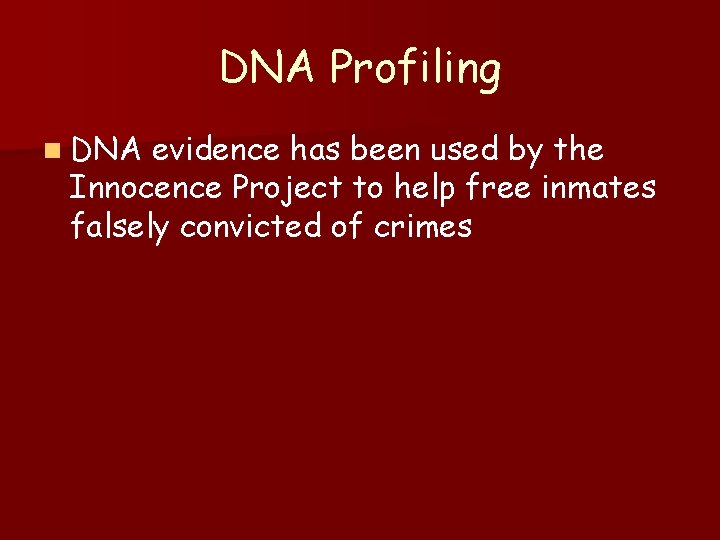 DNA Profiling n DNA evidence has been used by the Innocence Project to help