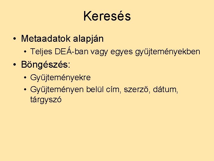 Keresés • Metaadatok alapján • Teljes DEÁ-ban vagy egyes gyűjteményekben • Böngészés: • Gyűjteményekre