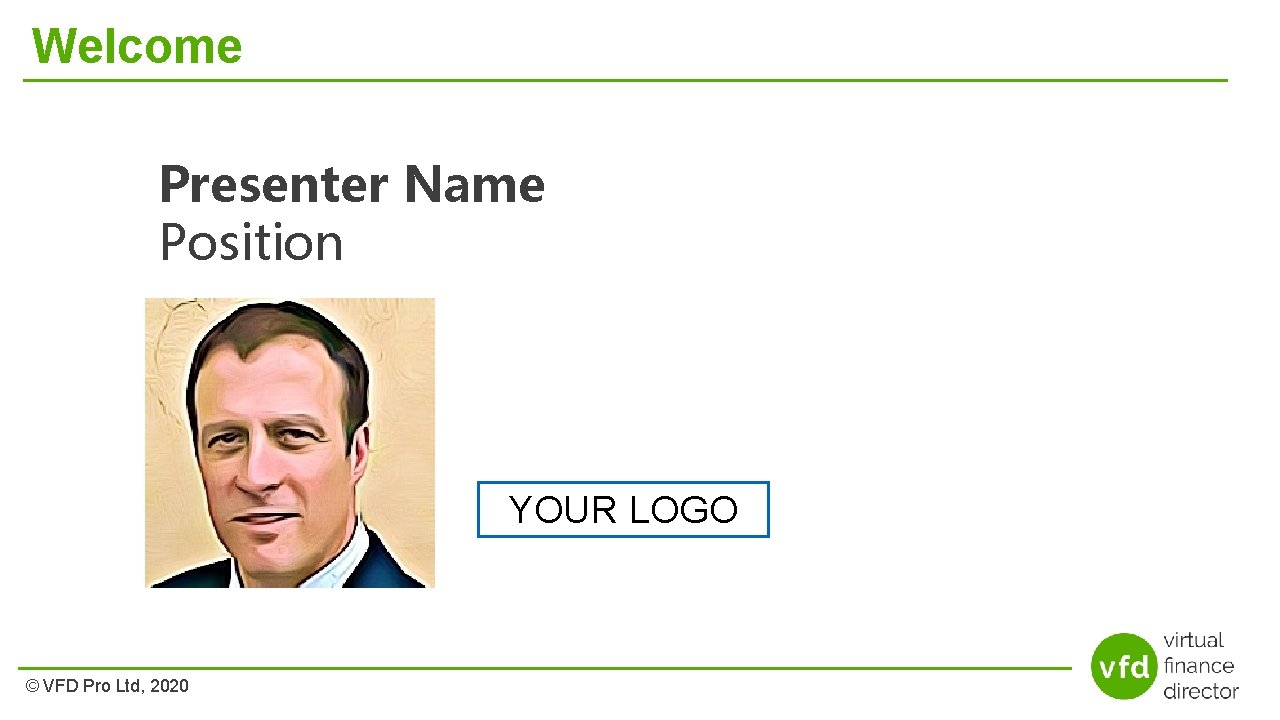 Welcome Presenter Name Position YOUR LOGO © VFD Pro Ltd, 2020 