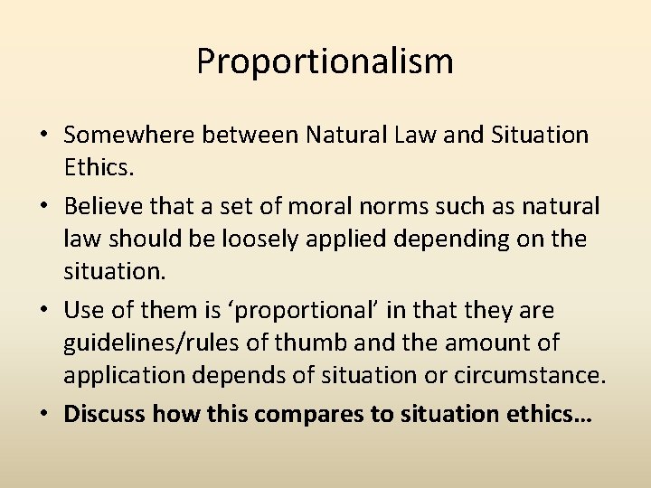 Proportionalism • Somewhere between Natural Law and Situation Ethics. • Believe that a set