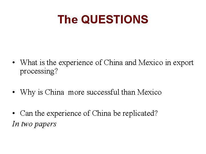 The QUESTIONS • What is the experience of China and Mexico in export processing?