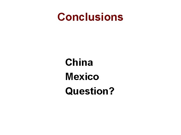 Conclusions China Mexico Question? 