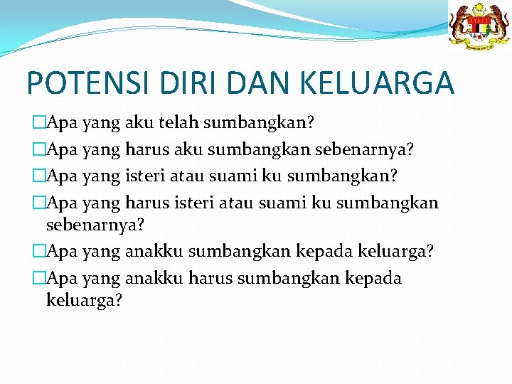 POTENSI DIRI DAN KELUARGA �Apa yang aku telah sumbangkan? �Apa yang harus aku sumbangkan