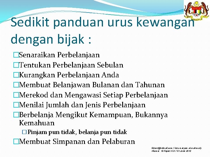 Sedikit panduan urus kewangan dengan bijak : �Senaraikan Perbelanjaan �Tentukan Perbelanjaan Sebulan �Kurangkan Perbelanjaan