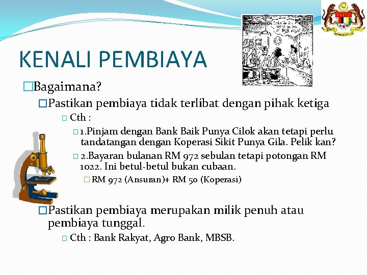 KENALI PEMBIAYA �Bagaimana? �Pastikan pembiaya tidak terlibat dengan pihak ketiga � Cth : �