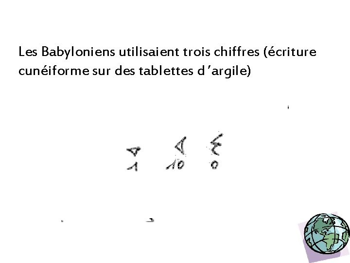 Les Babyloniens utilisaient trois chiffres (écriture cunéiforme sur des tablettes d ’argile) 