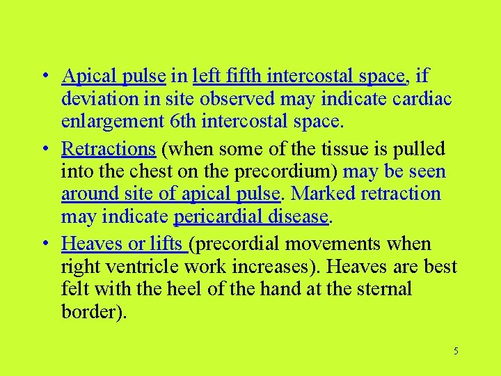 • Apical pulse in left fifth intercostal space, if deviation in site observed  • Apical pulse in left fifth intercostal space, if deviation in site observed