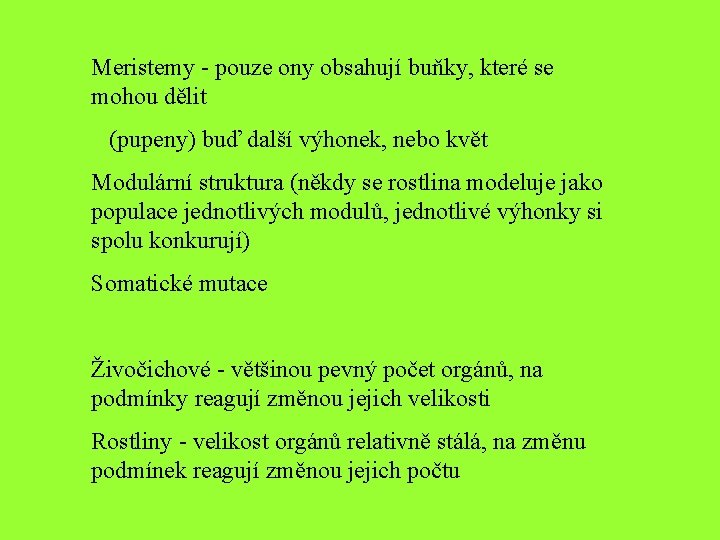 Meristemy - pouze ony obsahují buňky, které se mohou dělit (pupeny) buď další výhonek,