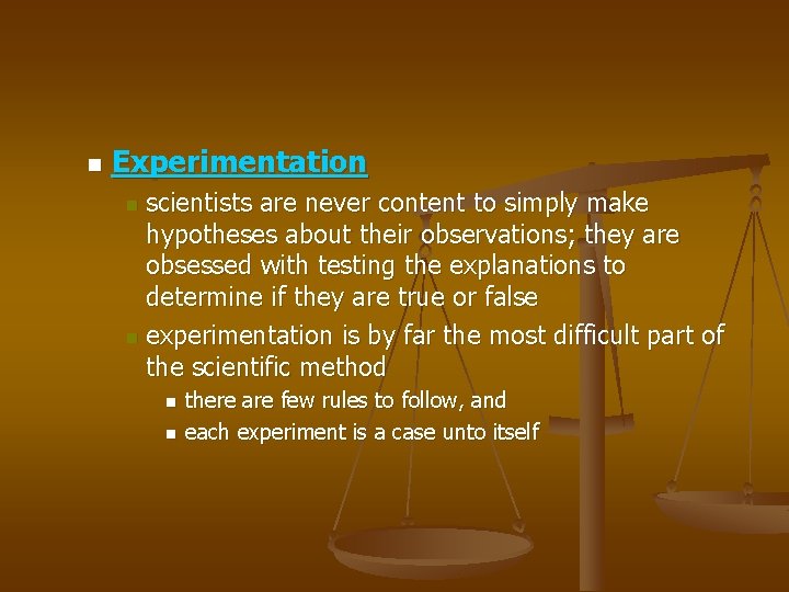 n Experimentation scientists are never content to simply make hypotheses about their observations; they