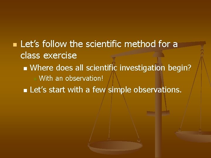 n Let’s follow the scientific method for a class exercise n Where does all