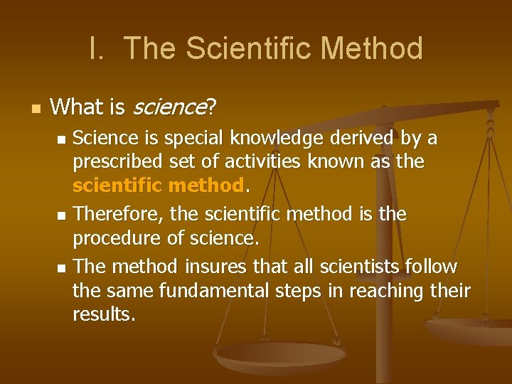 I. The Scientific Method n What is science? Science is special knowledge derived by