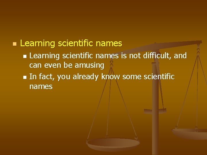 n Learning scientific names is not difficult, and can even be amusing n In