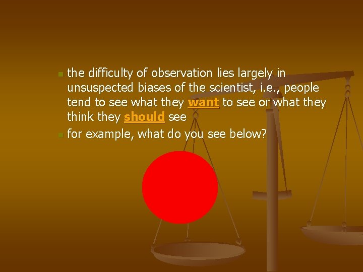the difficulty of observation lies largely in unsuspected biases of the scientist, i. e.