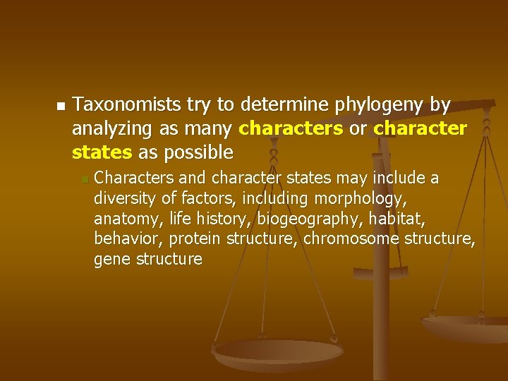 n Taxonomists try to determine phylogeny by analyzing as many characters or character states