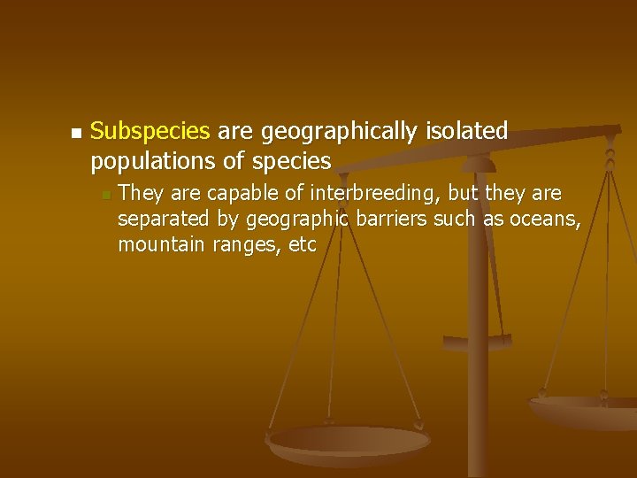 n Subspecies are geographically isolated populations of species n They are capable of interbreeding,