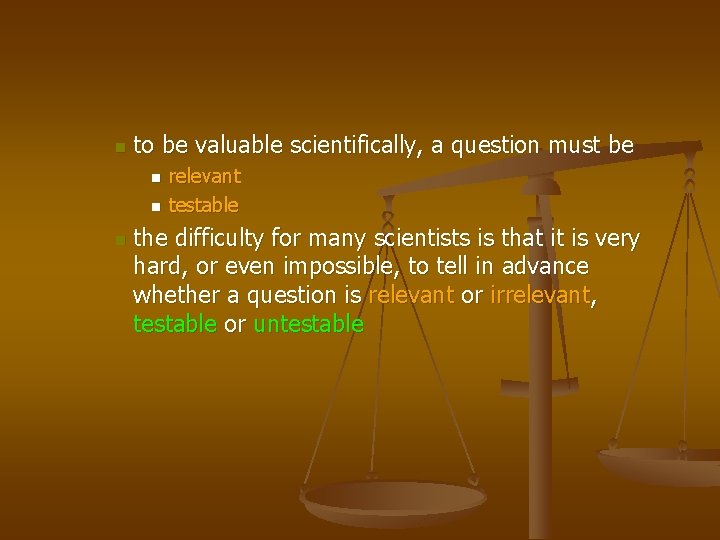 n to be valuable scientifically, a question must be n n n relevant testable