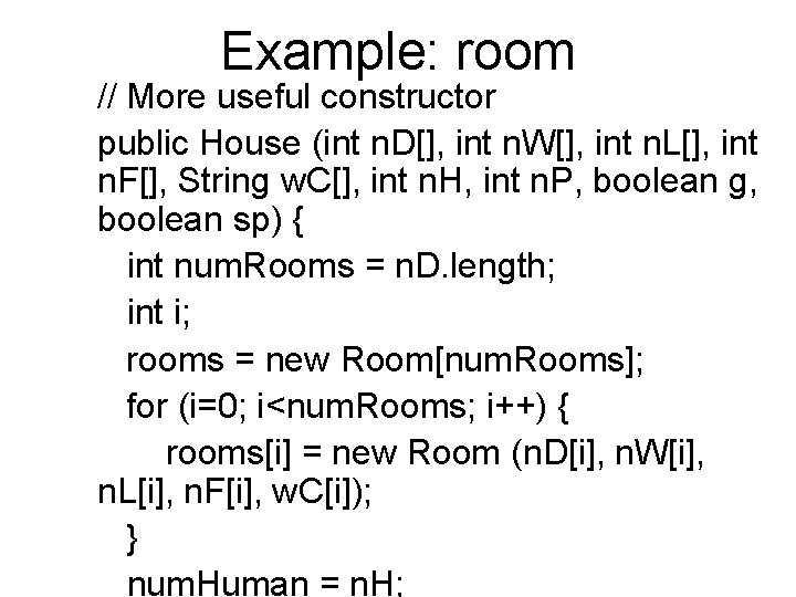 Example: room // More useful constructor public House (int n. D[], int n. W[],