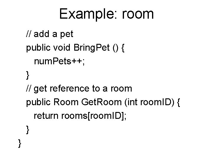 Example: room // add a pet public void Bring. Pet () { num. Pets++;
