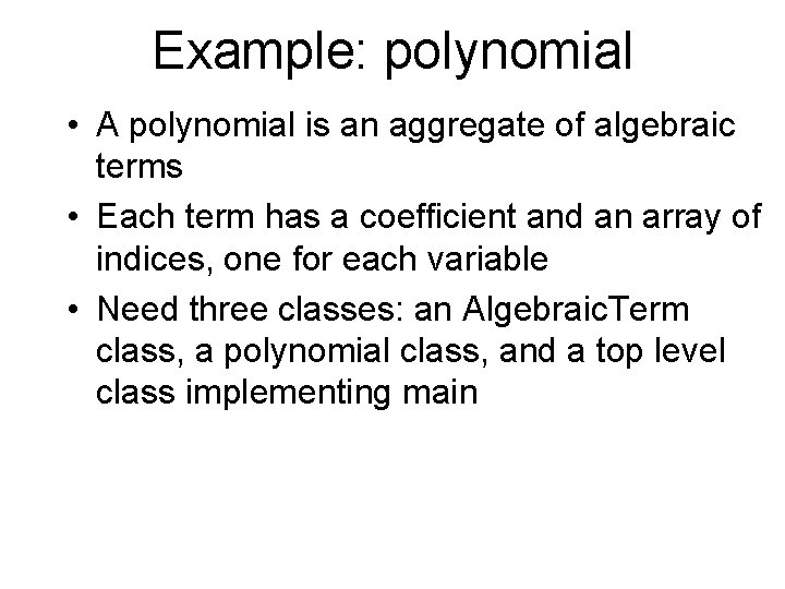 Example: polynomial • A polynomial is an aggregate of algebraic terms • Each term