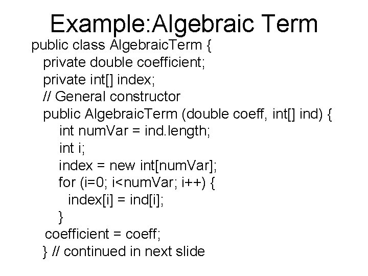 Example: Algebraic Term public class Algebraic. Term { private double coefficient; private int[] index;