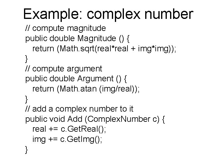 Example: complex number // compute magnitude public double Magnitude () { return (Math. sqrt(real*real