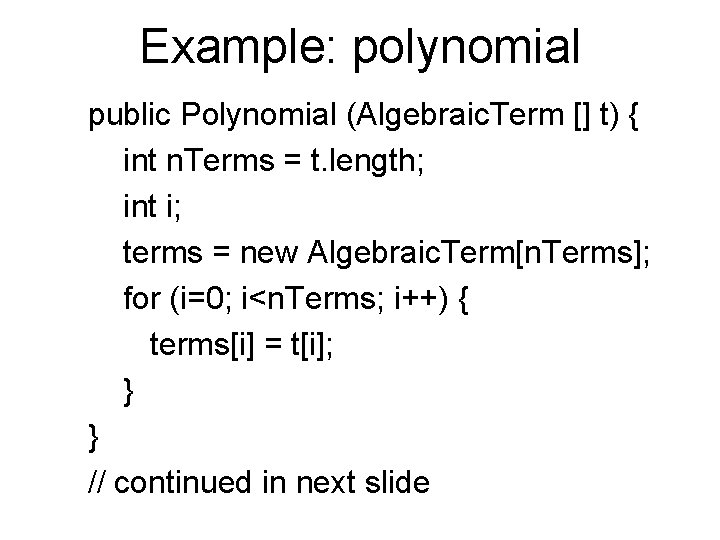 Example: polynomial public Polynomial (Algebraic. Term [] t) { int n. Terms = t.