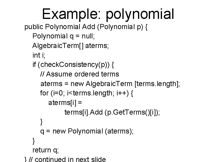 Example: polynomial public Polynomial Add (Polynomial p) { Polynomial q = null; Algebraic. Term[]