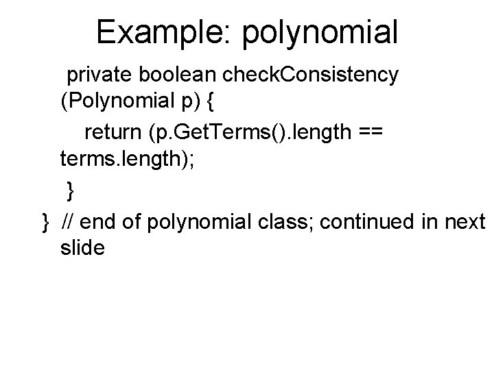 Example: polynomial private boolean check. Consistency (Polynomial p) { return (p. Get. Terms(). length