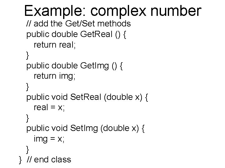 Example: complex number // add the Get/Set methods public double Get. Real () {