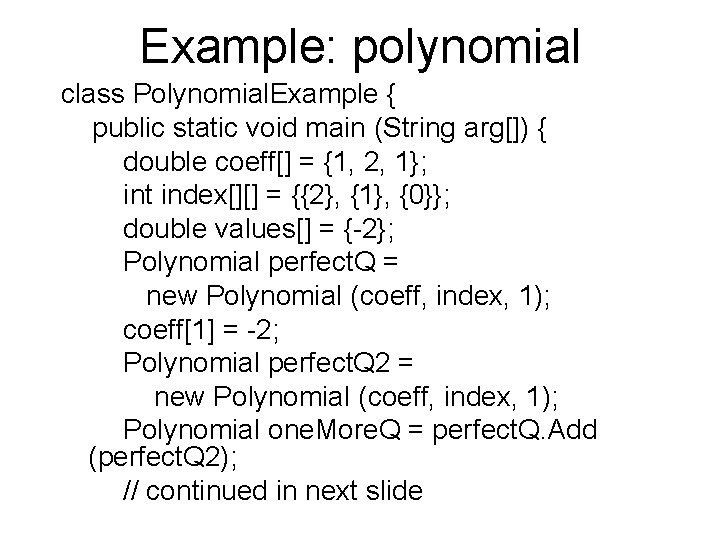 Example: polynomial class Polynomial. Example { public static void main (String arg[]) { double