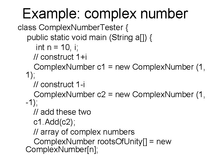 Example: complex number class Complex. Number. Tester { public static void main (String a[])