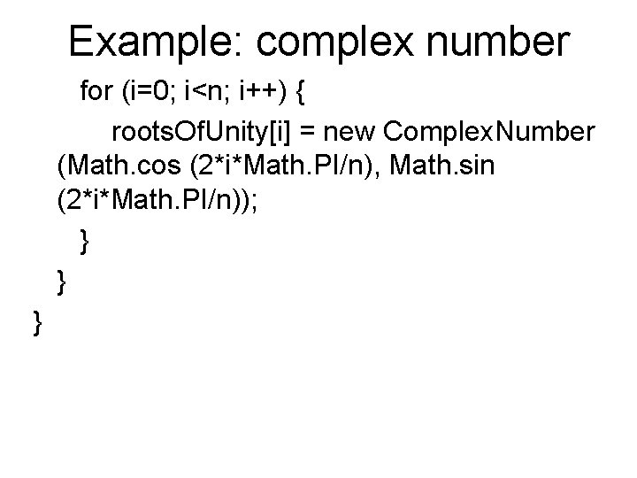Example: complex number for (i=0; i<n; i++) { roots. Of. Unity[i] = new Complex.