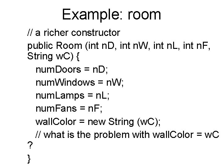 Example: room // a richer constructor public Room (int n. D, int n. W,