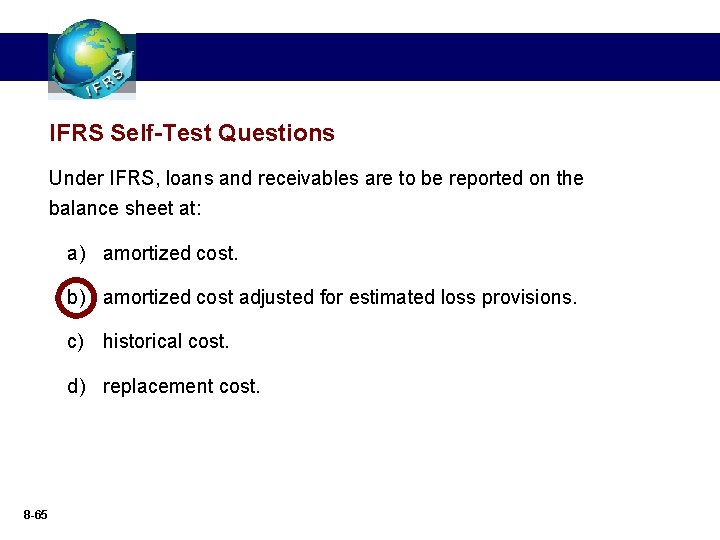 IFRS Self-Test Questions Under IFRS, loans and receivables are to be reported on the