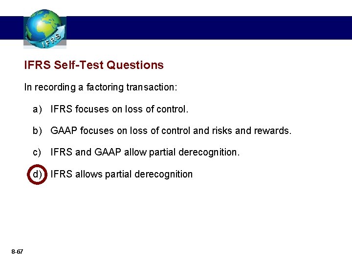 IFRS Self-Test Questions In recording a factoring transaction: a) IFRS focuses on loss of