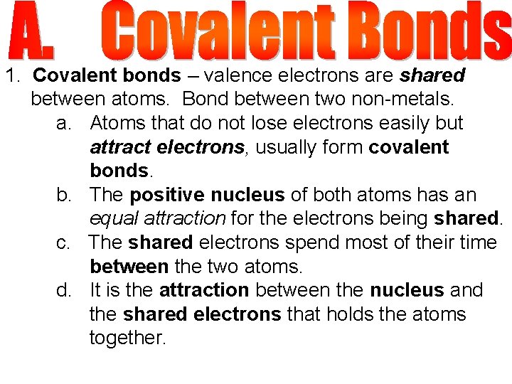 1. Covalent bonds – valence electrons are shared between atoms. Bond between two non-metals.
