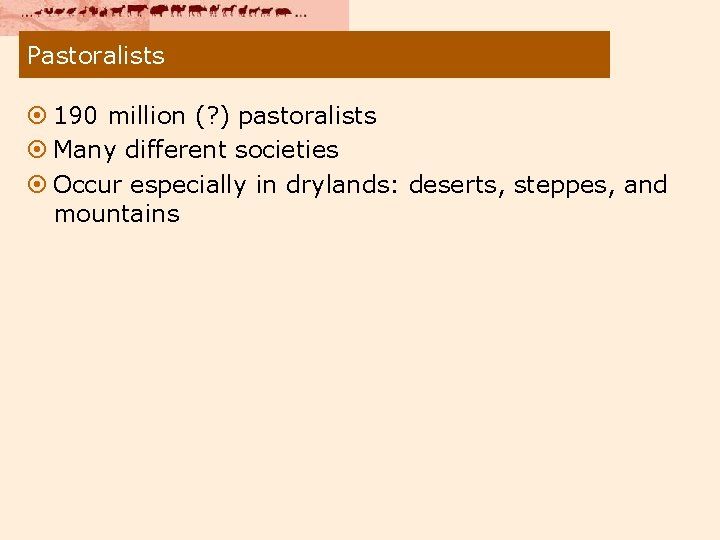 Pastoralists ¤ 190 million (? ) pastoralists ¤ Many different societies ¤ Occur especially