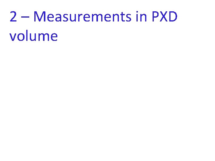 2 – Measurements in PXD volume 