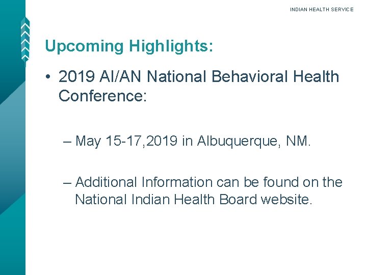 INDIAN HEALTH SERVICE Upcoming Highlights: • 2019 AI/AN National Behavioral Health Conference: – May