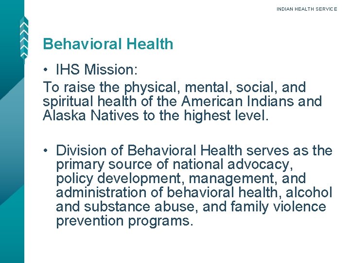 INDIAN HEALTH SERVICE Behavioral Health • IHS Mission: To raise the physical, mental, social,